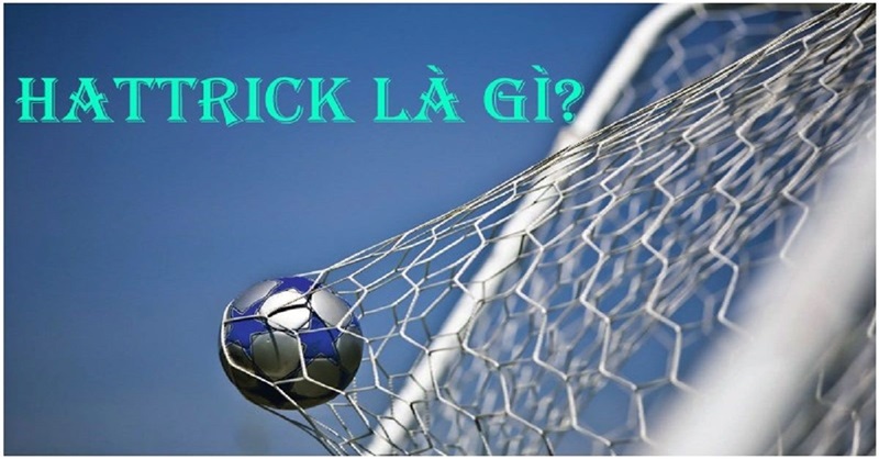 Hat trick là gì? Một số ý nghĩa của nó trong bóng đá